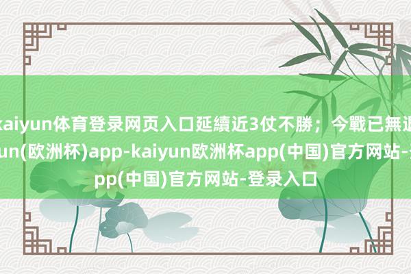 kaiyun体育登录网页入口延續近3仗不勝；今戰已無退路-kaiyun(欧洲杯)app-kaiyun欧洲杯app(中国)官方网站-登录入口