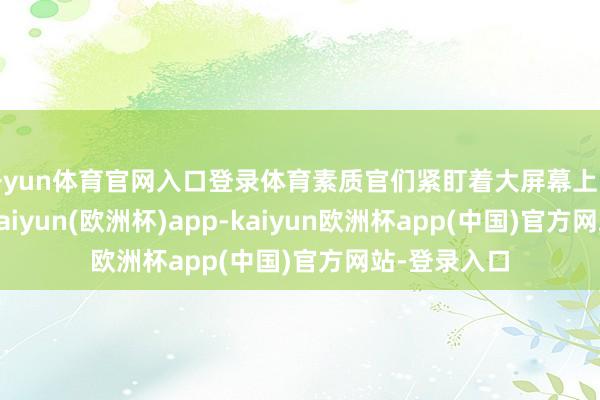 开yun体育官网入口登录体育素质官们紧盯着大屏幕上的雷达图像-kaiyun(欧洲杯)app-kaiyun欧洲杯app(中国)官方网站-登录入口