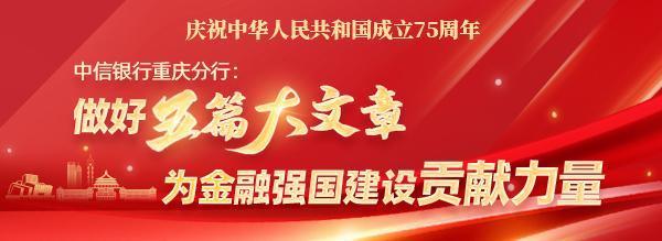 中信银行重庆分行：开释金融向“新”力 捏续为实体经济赋能