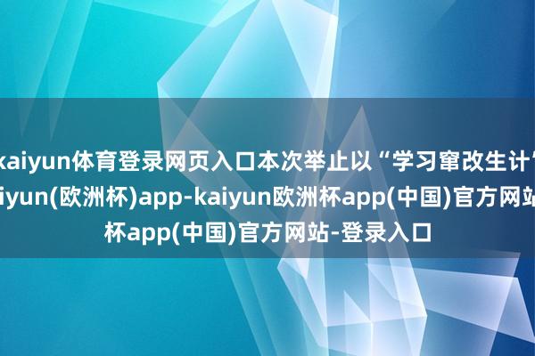 kaiyun体育登录网页入口本次举止以“学习窜改生计”为主题-kaiyun(欧洲杯)app-kaiyun欧洲杯app(中国)官方网站-登录入口