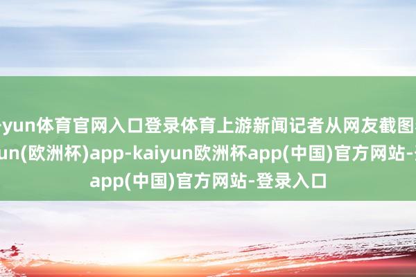 开yun体育官网入口登录体育上游新闻记者从网友截图看到-kaiyun(欧洲杯)app-kaiyun欧洲杯app(中国)官方网站-登录入口