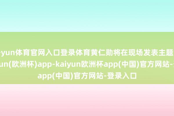 开yun体育官网入口登录体育黄仁勋将在现场发表主题演讲-kaiyun(欧洲杯)app-kaiyun欧洲杯app(中国)官方网站-登录入口