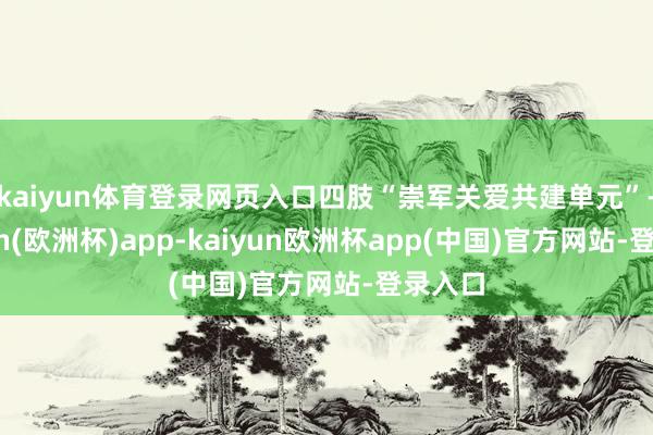 kaiyun体育登录网页入口四肢“崇军关爱共建单元”-kaiyun(欧洲杯)app-kaiyun欧洲杯app(中国)官方网站-登录入口