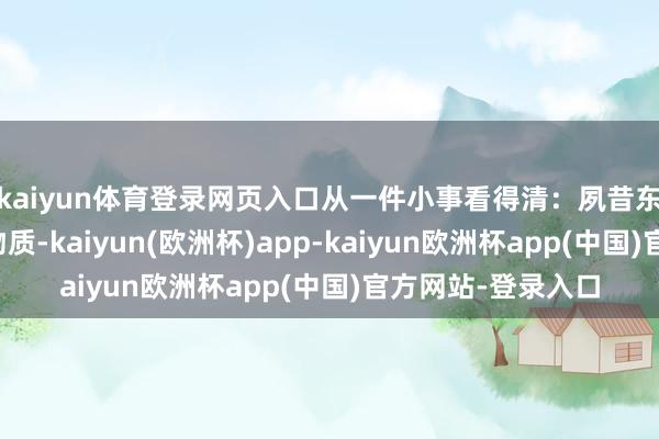 kaiyun体育登录网页入口从一件小事看得清:夙昔东三省争抢兵员、物质-kaiyun(欧洲杯)app-kaiyun欧洲杯app(中国)官方网站-登录入口