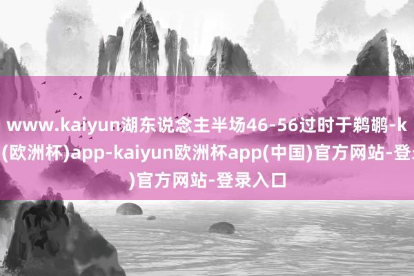 www.kaiyun湖东说念主半场46-56过时于鹈鹕-kaiyun(欧洲杯)app-kaiyun欧洲杯app(中国)官方网站-登录入口